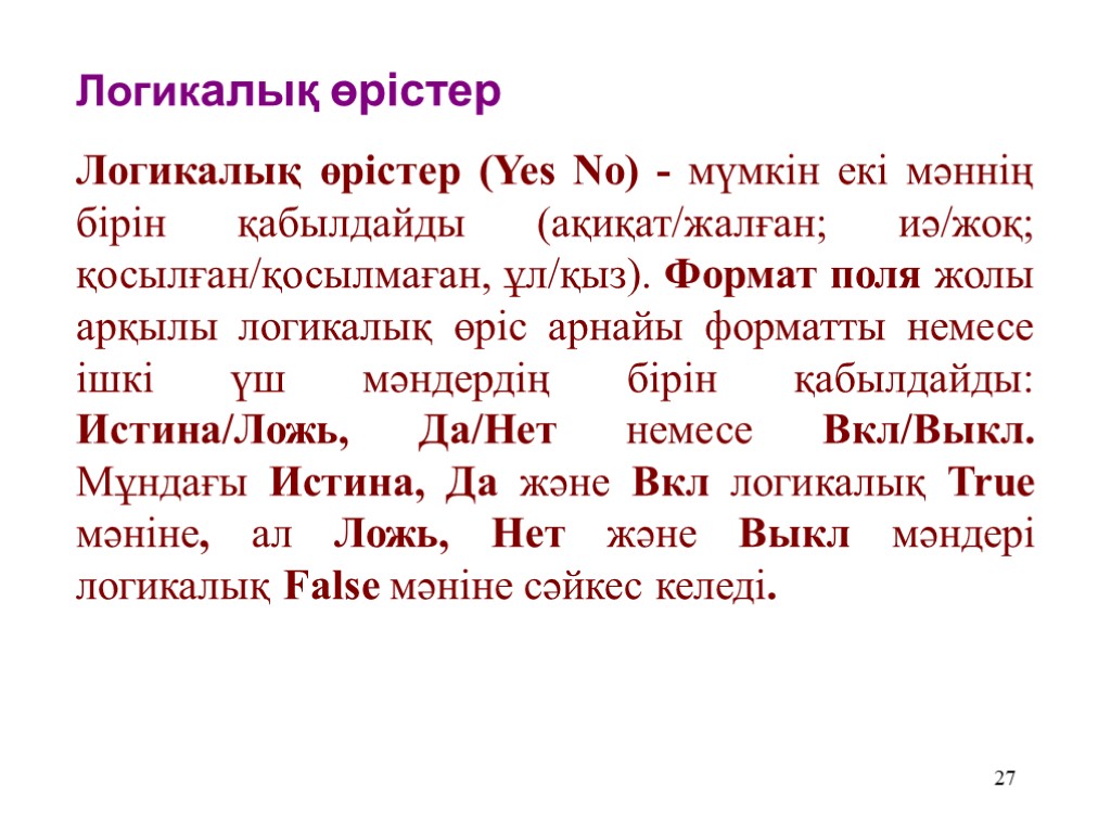 27 Логикалық өрістер Логикалық өрістер (Yes No) - мүмкін екі мәннің бірін қабылдайды (ақиқат/жалған;